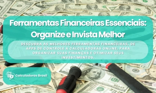 Ferramentas Financeiras Essenciais: Organize Suas Finanças e Invista Melhor