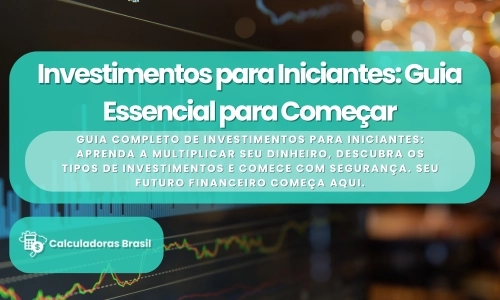 Investimentos para Iniciantes: Guia Essencial para Começar a Multiplicar Seu Dinheiro